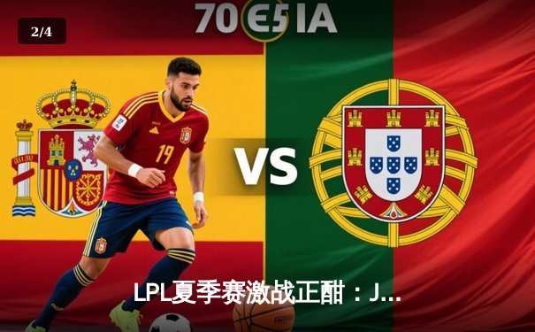 LPL夏季赛激战正酣：JDG鏖战五局险胜TES，Knight关键抢龙锁定胜局 - 2