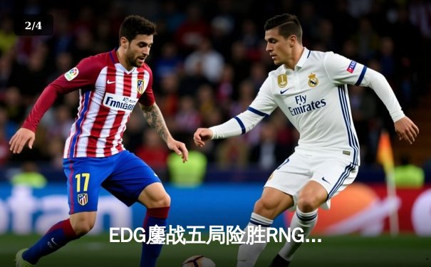 EDG鏖战五局险胜RNG，Viper霞天神下凡锁定季后赛四强席位 - 2