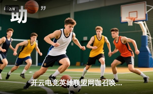 开云电竞英雄联盟网咖召唤赛落幕，新星战队‘幻影刺客’逆袭夺冠 - 2