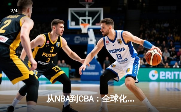 从NBA到CBA：全球化浪潮下中国篮球的转型阵痛与机遇 - 2