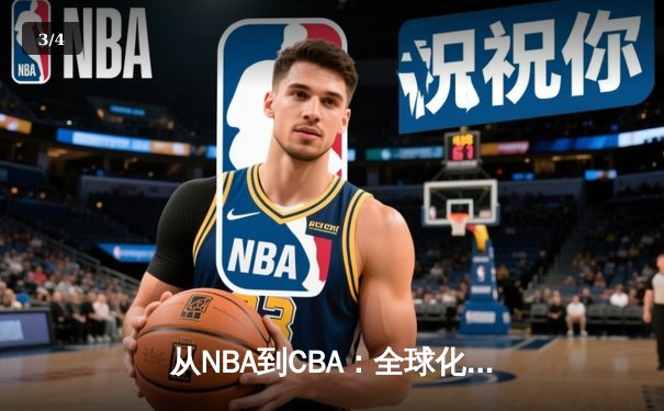 从NBA到CBA：全球化浪潮下中国篮球的转型阵痛与机遇 - 3