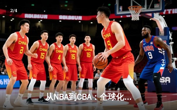 从NBA到CBA：全球化浪潮下中国篮球的转型阵痛与机遇 - 2
