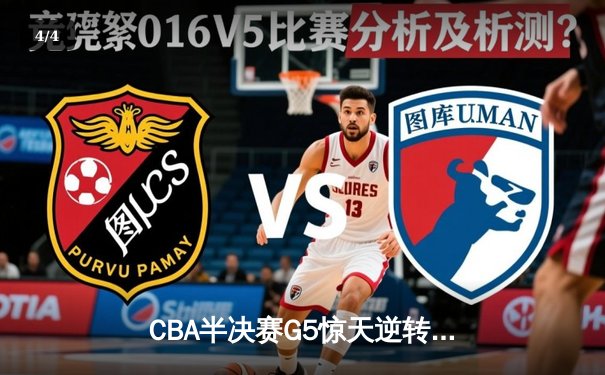 CBA半决赛G5惊天逆转！辽宁本钢加时险胜广东宏远晋级总决赛 - 4